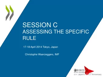 SESSION C  ASSESSING THE SPECIFIC  RULE  17-18 April 2014 Tokyo, Japan  Christophe Waerzeggers, IMF