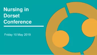 Nursing in  Dorset  Conference  Friday 10 May 2019  Welcome  Vanessa Read  Director of Nursing and