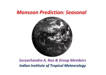 Monsoon Prediction: Seasonal  Suryachandra A. Rao &amp; Group Members  Indian Institute of Tropical