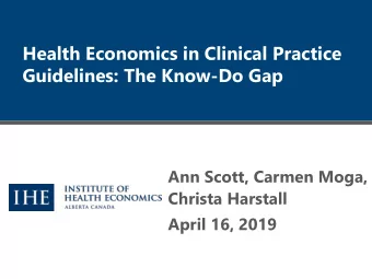 Health Economics in Clinical Practice  Guidelines: The Know-Do Gap  Ann Scott, Carmen Moga,