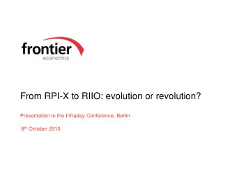 From RPI-X to RIIO: evolution or revolution?  Presentation to the Infraday Conference, Berlin 8 th