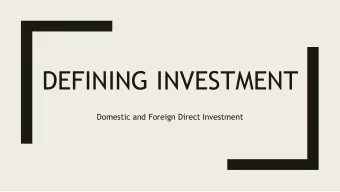 DEFINING INVESTMENT  Domestic and Foreign Direct Investment Investment  Definitions  What is