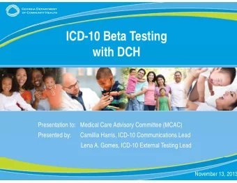 ICD-10 Beta Testing  with DCH  i h DCH  Presentation to:   Medical Care Advisory Committee (MCAC)