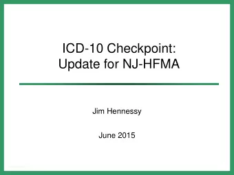 ICD-10 Checkpoint:  Update for NJ-HFMA  Jim Hennessy  June 2015  e4 Services LLC  Discussion Topics