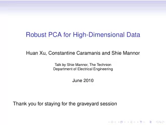 Robust PCA for High-Dimensional Data  Huan Xu, Constantine Caramanis and Shie Mannor  Talk by Shie