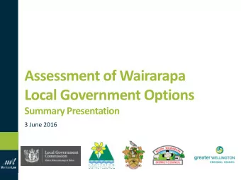 Assessment of Wairarapa  Local Government Options  Summary Presentation  3 June 2016  The approach