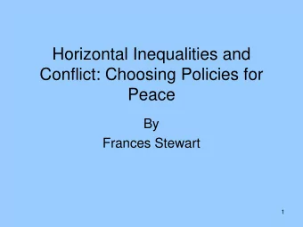 Horizontal Inequalities and  Conflict: Choosing Policies for  Peace  By  Frances Stewart  1