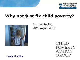 Why not just fix child poverty?  Fabian Society 30 th August 2010  1  Susan St John  Where did