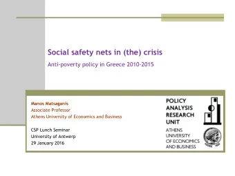 Social safety nets in (the) crisis  Anti-poverty policy in Greece 2010-2015  Manos Matsaganis