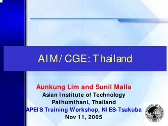 AIM/ CGE: Thailand  AIM/ CGE: Thailand  Aunkung Lim and Sunil Malla  Asian I nstitute of Technology