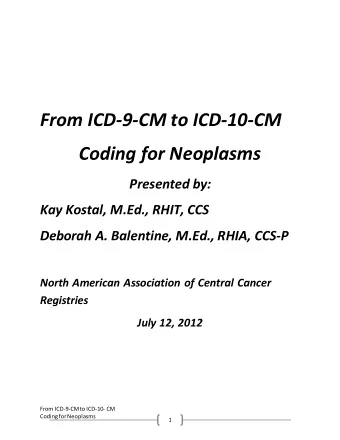 From ICD-9-CM to ICD-10-CM  Coding for Neoplasms  Presented by:  Kay Kostal, M.Ed., RHIT, CCS