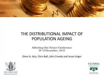 THE DISTRIBUTIONAL IMPACT OF  POPULATION AGEING  Affording Our Future Conference  10-11 December,
