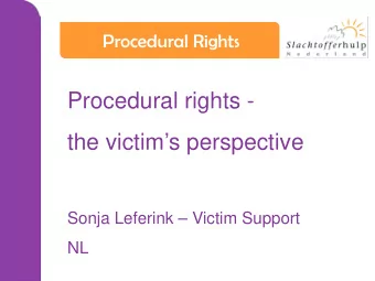 Procedural rights -  the victims perspective  Sonja Leferink  Victim Support  NL  Outline