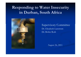 Responding to Water Insecurity  in Durban, South Africa  Supervisory Committee  Dr. Elizabeth