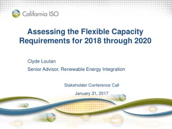 Assessing the Flexible Capacity  Requirements for 2018 through 2020  Clyde Loutan  Senior Advisor,