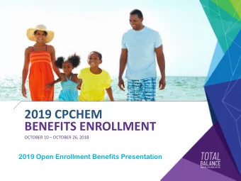 2019 CPCHEM  BENEFITS ENROLLMENT  OCTOBER 10  OCTOBER 26, 2018  2019 Open Enrollment Benefits