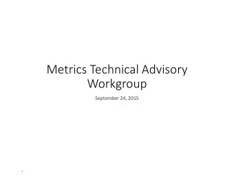Metrics Technical Advisory  Workgroup September 24, 2015  1  Ag  Agenda enda Over  Overvi  view  ew