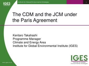 The CDM and the JCM under  the Paris Agreement  Kentaro Takahashi  Programme Manager  Climate and