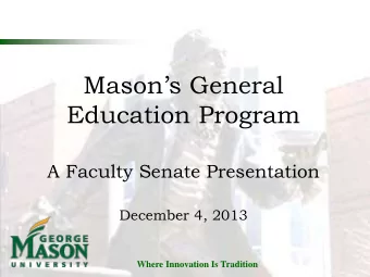 Masons General  Education Program  A Faculty Senate Presentation  December 4, 2013  Where