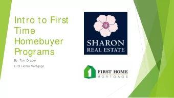 Intro to First  Time  Homebuyer  Programs  By: Tom Draper  First Home Mortgage  Overview    The