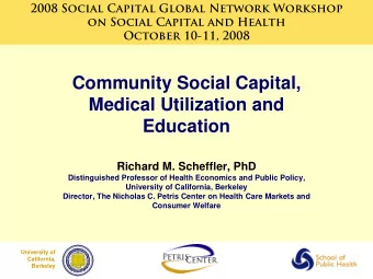 Community Social Capital,  Medical Utilization and  Education  Richard M. Scheffler, PhD