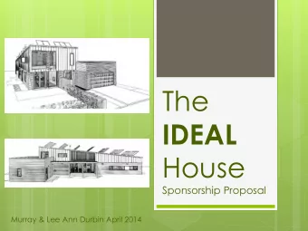 The  IDEAL  House  Sponsorship Proposal  Murray &amp; Lee Ann Durbin April 2014  Contents  1.