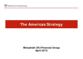 The Americas Strategy  Mitsubishi UFJ Financial Group  April 2012 This document contains forward -