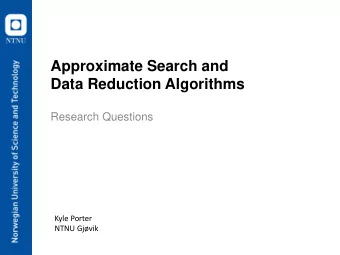 Approximate Search and  Data Reduction Algorithms  Research Questions  Kyle Porter  NTNU Gjvik