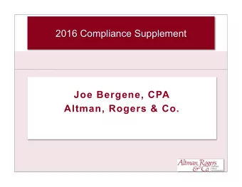 2016 Compliance Supplement  Joe Bergene, CPA  Altman, Rogers &amp; Co.  Overview  Topics to be