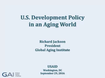 U.S. Development Policy  in an Aging World  Richard Jackson  President  Global Aging Institute