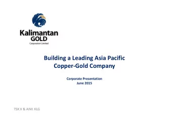 Building a Leading Asia Pacific Copper  Gold Company Corporate Presentation June 2015 TSX.V
