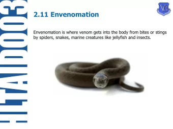 2.11 Envenomation  Envenomation is where venom gets into the body from bites or stings  by spiders,