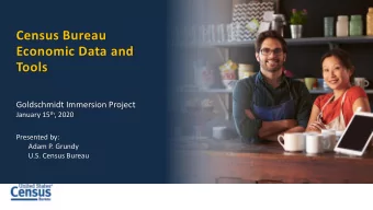 Census Bureau  Economic Data and  Tools  Goldschmidt Immersion Project January 15 th , 2020
