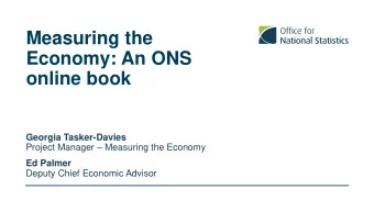 Measuring the  Economy: An ONS  online book  Georgia Tasker-Davies Project Manager  Measuring