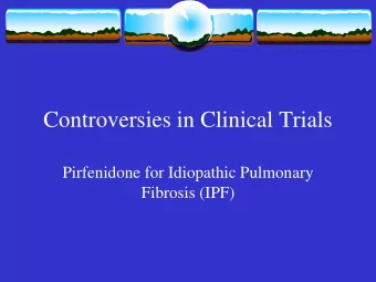 Controversies in Clinical Trials  Pirfenidone for Idiopathic Pulmonary  Fibrosis (IPF)