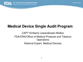 Medical Device Single Audit Program  CAPT Kimberly Lewandowski-Walker  FDA/ORA/Office of Medical