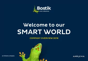 SMART WORLD  COMPANY OVERVIEW 2016  an Arkema company  Bostik joined the Arkema group in 2015,