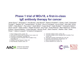 Phase 1 trial of MOv18, a first-in-class  IgE antibody therapy for cancer James Spicer 1,2 , Bristi