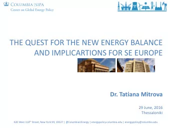 AND IMPLICARTIONS FOR SE EUROPE  Dr. Tatiana Mitrova  29 June, 2016  Thessaloniki 420 West 118 th