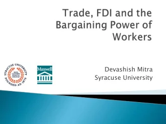 Devashish Mitra  Syracuse University  Through it, affects workers  bargaining    power.