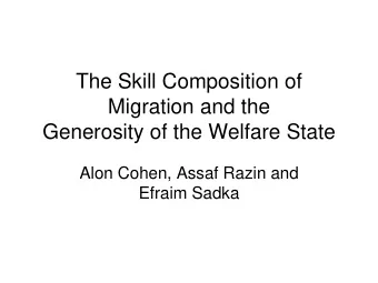 The Skill Composition of  Migration and the  Generosity of the Welfare State  Alon Cohen, Assaf