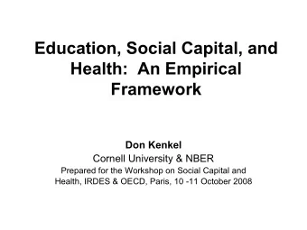 Education, Social Capital, and  Health:  An Empirical  Framework  Don Kenkel  Cornell University