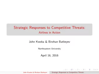 Strategic Responses to Competitive Threats:  Airlines in Action  John Kwoka &amp; Birzhan Batkeyev