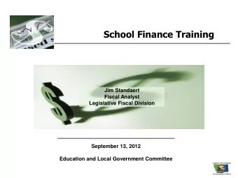 School Finance Training  Jim Standaert  Fiscal Analyst Legislative Fiscal Division  September 13,
