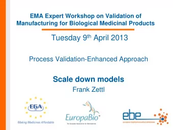 Tuesday 9 th April 2013  Process Validation-Enhanced Approach  Scale down models  Frank Zettl  Key