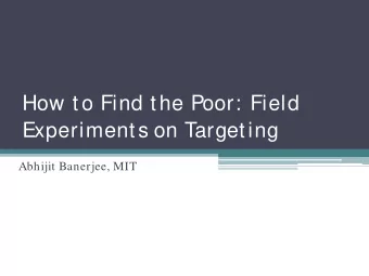 How to Find the Poor: Field  Experiments on Targeting  Abhijit Banerjee, MIT  Why is targeting