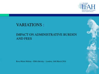 VARIATIONS :  IMPACT ON ADMINISTRATIVE BURDEN  AND FEES  Rose-Marie Molina  EMA Infoday