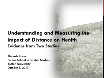Impact of Distance on Health  Evidence from Two Studies  Mahesh Karra  Pardee School of Global