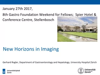 New Horizons in Imaging  Gerhard Rogler, Department of Gastroenterology and Hepatology, University