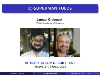 2 -SUPERMANIFOLDS  Janusz Grabowski  (Polish Academy of Sciences)  60 YEARS ALBERTO IBORT FEST